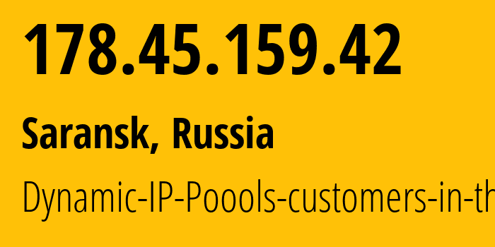 IP address 178.45.159.42 (Saransk, Mordoviya Republic, Russia) get location, coordinates on map, ISP provider AS12389 Dynamic-IP-Poools-customers-in-the // who is provider of ip address 178.45.159.42, whose IP address