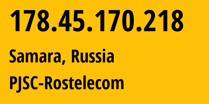 IP address 178.45.170.218 (Samara, Samara Oblast, Russia) get location, coordinates on map, ISP provider AS12389 PJSC-Rostelecom // who is provider of ip address 178.45.170.218, whose IP address