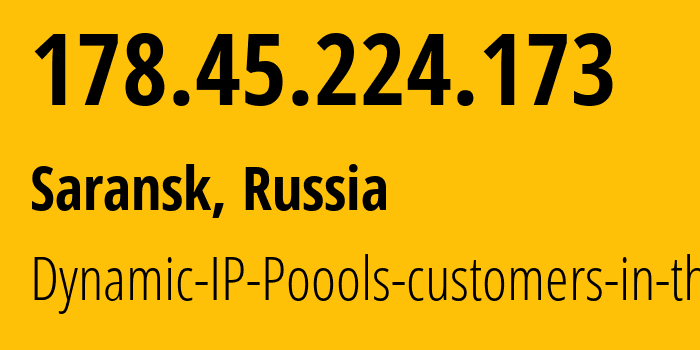 IP-адрес 178.45.224.173 (Саранск, Мордовия, Россия) определить местоположение, координаты на карте, ISP провайдер AS12389 Dynamic-IP-Poools-customers-in-the // кто провайдер айпи-адреса 178.45.224.173