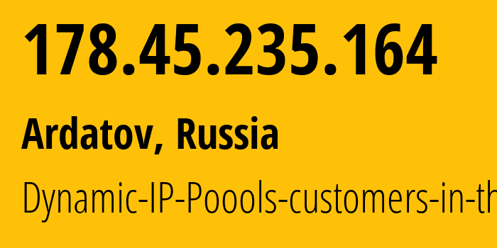 IP address 178.45.235.164 (Ardatov, Mordoviya Republic, Russia) get location, coordinates on map, ISP provider AS12389 Dynamic-IP-Poools-customers-in-the // who is provider of ip address 178.45.235.164, whose IP address