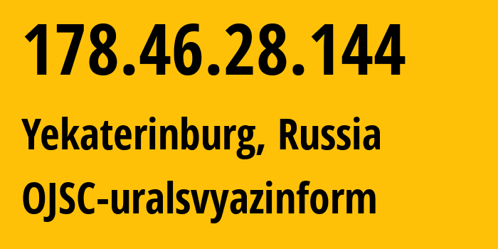 IP address 178.46.28.144 (Yekaterinburg, Sverdlovsk Oblast, Russia) get location, coordinates on map, ISP provider AS12389 OJSC-uralsvyazinform // who is provider of ip address 178.46.28.144, whose IP address