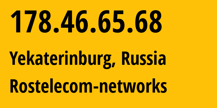 IP address 178.46.65.68 (Yekaterinburg, Sverdlovsk Oblast, Russia) get location, coordinates on map, ISP provider AS12389 Rostelecom-networks // who is provider of ip address 178.46.65.68, whose IP address