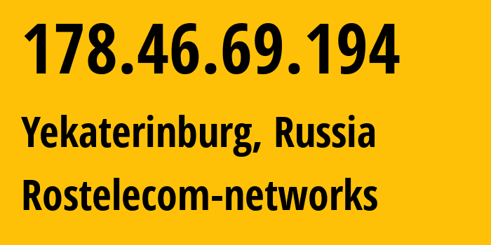 IP address 178.46.69.194 (Yekaterinburg, Sverdlovsk Oblast, Russia) get location, coordinates on map, ISP provider AS12389 Rostelecom-networks // who is provider of ip address 178.46.69.194, whose IP address