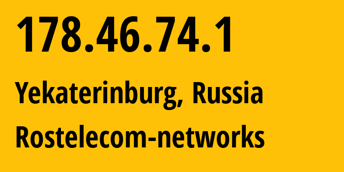 IP address 178.46.74.1 (Yekaterinburg, Sverdlovsk Oblast, Russia) get location, coordinates on map, ISP provider AS12389 Rostelecom-networks // who is provider of ip address 178.46.74.1, whose IP address