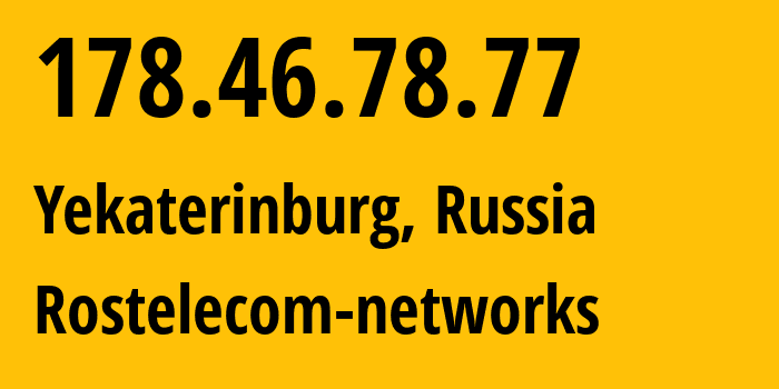 IP address 178.46.78.77 (Yekaterinburg, Sverdlovsk Oblast, Russia) get location, coordinates on map, ISP provider AS12389 Rostelecom-networks // who is provider of ip address 178.46.78.77, whose IP address