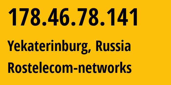 IP address 178.46.78.141 (Yekaterinburg, Sverdlovsk Oblast, Russia) get location, coordinates on map, ISP provider AS12389 Rostelecom-networks // who is provider of ip address 178.46.78.141, whose IP address