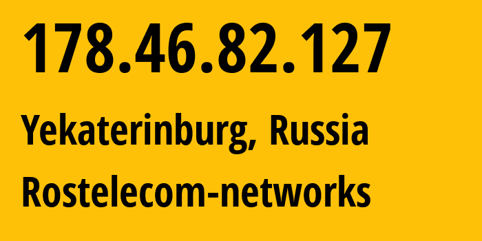 IP-адрес 178.46.82.127 (Екатеринбург, Свердловская Область, Россия) определить местоположение, координаты на карте, ISP провайдер AS12389 Rostelecom-networks // кто провайдер айпи-адреса 178.46.82.127