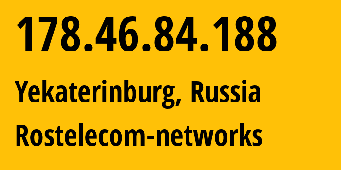 IP-адрес 178.46.84.188 (Екатеринбург, Свердловская Область, Россия) определить местоположение, координаты на карте, ISP провайдер AS12389 Rostelecom-networks // кто провайдер айпи-адреса 178.46.84.188