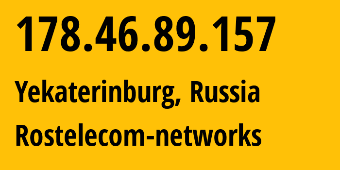 IP address 178.46.89.157 (Yekaterinburg, Sverdlovsk Oblast, Russia) get location, coordinates on map, ISP provider AS12389 Rostelecom-networks // who is provider of ip address 178.46.89.157, whose IP address