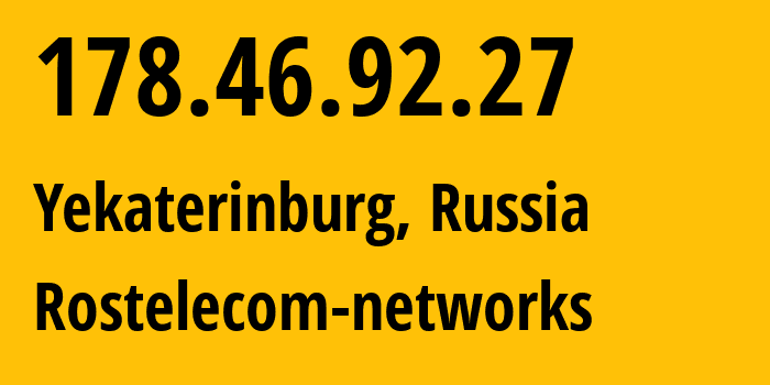 IP-адрес 178.46.92.27 (Екатеринбург, Свердловская Область, Россия) определить местоположение, координаты на карте, ISP провайдер AS12389 Rostelecom-networks // кто провайдер айпи-адреса 178.46.92.27