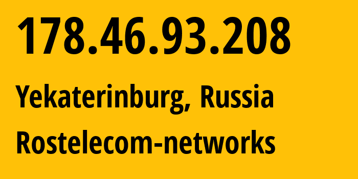 IP address 178.46.93.208 (Yekaterinburg, Sverdlovsk Oblast, Russia) get location, coordinates on map, ISP provider AS12389 Rostelecom-networks // who is provider of ip address 178.46.93.208, whose IP address