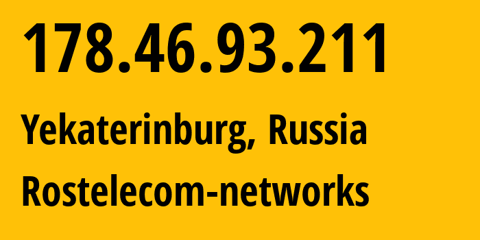 IP address 178.46.93.211 (Yekaterinburg, Sverdlovsk Oblast, Russia) get location, coordinates on map, ISP provider AS12389 Rostelecom-networks // who is provider of ip address 178.46.93.211, whose IP address