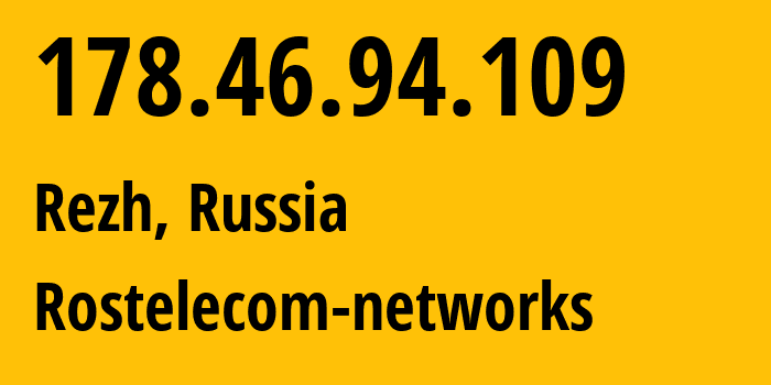 IP address 178.46.94.109 (Rezh, Sverdlovsk Oblast, Russia) get location, coordinates on map, ISP provider AS12389 Rostelecom-networks // who is provider of ip address 178.46.94.109, whose IP address