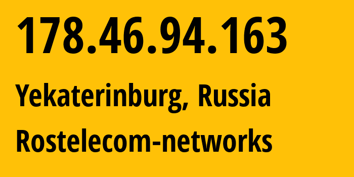 IP address 178.46.94.163 (Yekaterinburg, Sverdlovsk Oblast, Russia) get location, coordinates on map, ISP provider AS12389 Rostelecom-networks // who is provider of ip address 178.46.94.163, whose IP address