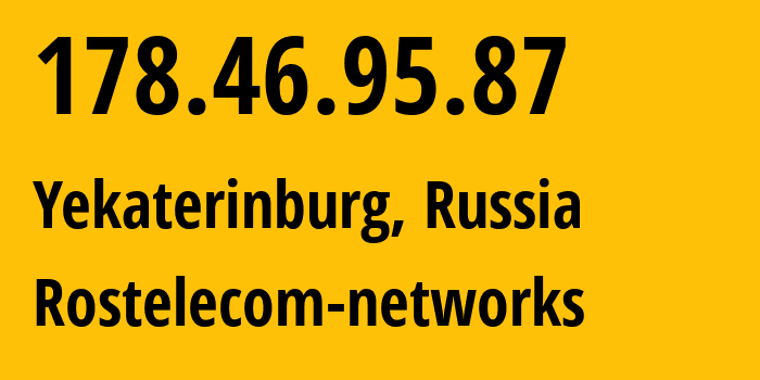 IP address 178.46.95.87 (Yekaterinburg, Sverdlovsk Oblast, Russia) get location, coordinates on map, ISP provider AS12389 Rostelecom-networks // who is provider of ip address 178.46.95.87, whose IP address