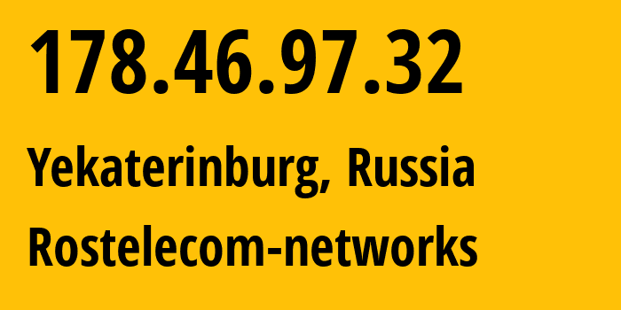 IP address 178.46.97.32 (Yekaterinburg, Sverdlovsk Oblast, Russia) get location, coordinates on map, ISP provider AS12389 Rostelecom-networks // who is provider of ip address 178.46.97.32, whose IP address