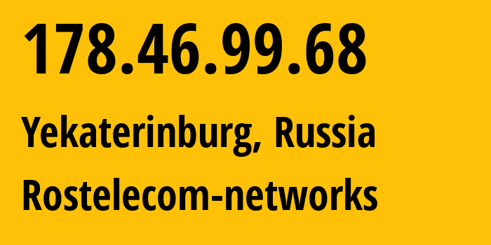 IP address 178.46.99.68 (Yekaterinburg, Sverdlovsk Oblast, Russia) get location, coordinates on map, ISP provider AS12389 Rostelecom-networks // who is provider of ip address 178.46.99.68, whose IP address