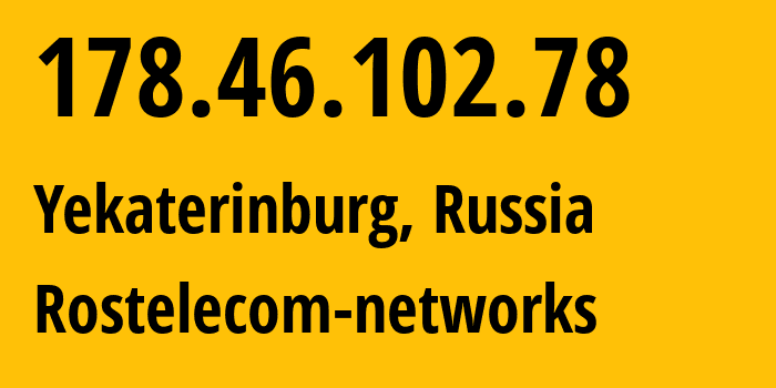 IP address 178.46.102.78 (Yekaterinburg, Sverdlovsk Oblast, Russia) get location, coordinates on map, ISP provider AS12389 Rostelecom-networks // who is provider of ip address 178.46.102.78, whose IP address