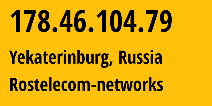 IP address 178.46.104.79 (Yekaterinburg, Sverdlovsk Oblast, Russia) get location, coordinates on map, ISP provider AS12389 Rostelecom-networks // who is provider of ip address 178.46.104.79, whose IP address