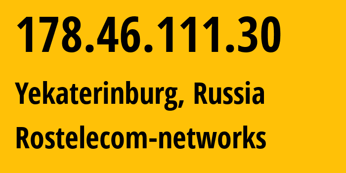 IP address 178.46.111.30 (Yekaterinburg, Sverdlovsk Oblast, Russia) get location, coordinates on map, ISP provider AS12389 Rostelecom-networks // who is provider of ip address 178.46.111.30, whose IP address