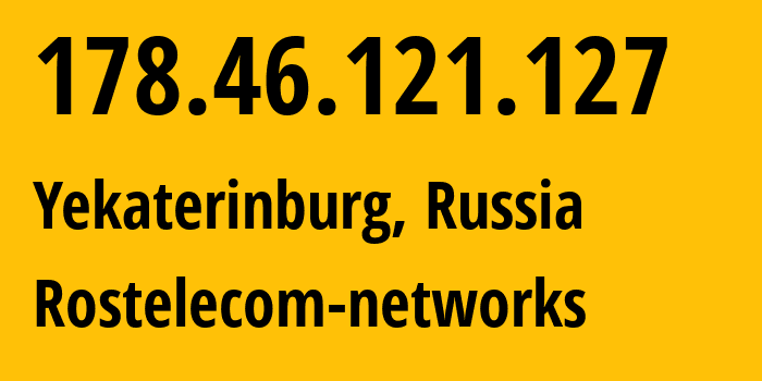 IP address 178.46.121.127 (Yekaterinburg, Sverdlovsk Oblast, Russia) get location, coordinates on map, ISP provider AS12389 Rostelecom-networks // who is provider of ip address 178.46.121.127, whose IP address