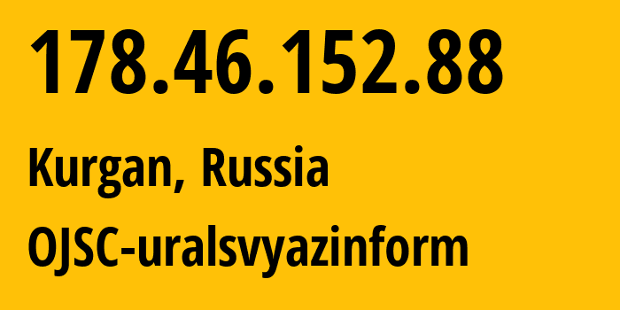 IP address 178.46.152.88 (Kurgan, Kurgan Oblast, Russia) get location, coordinates on map, ISP provider AS12389 OJSC-uralsvyazinform // who is provider of ip address 178.46.152.88, whose IP address