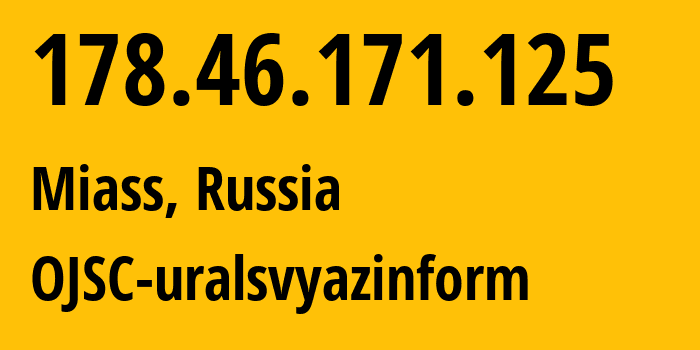 IP address 178.46.171.125 (Miass, Chelyabinsk Oblast, Russia) get location, coordinates on map, ISP provider AS12389 OJSC-uralsvyazinform // who is provider of ip address 178.46.171.125, whose IP address