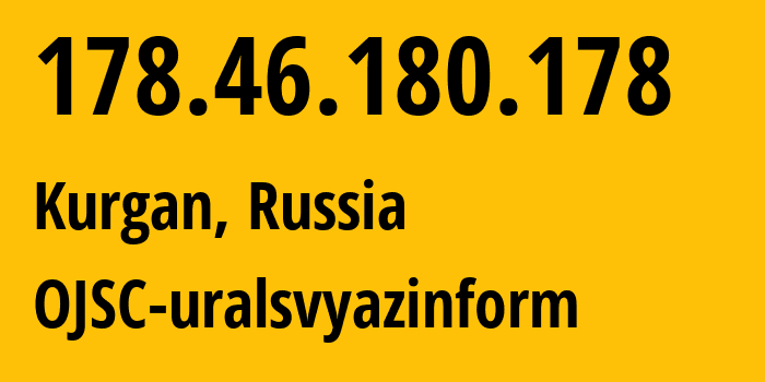 IP address 178.46.180.178 (Kurgan, Kurgan Oblast, Russia) get location, coordinates on map, ISP provider AS12389 OJSC-uralsvyazinform // who is provider of ip address 178.46.180.178, whose IP address