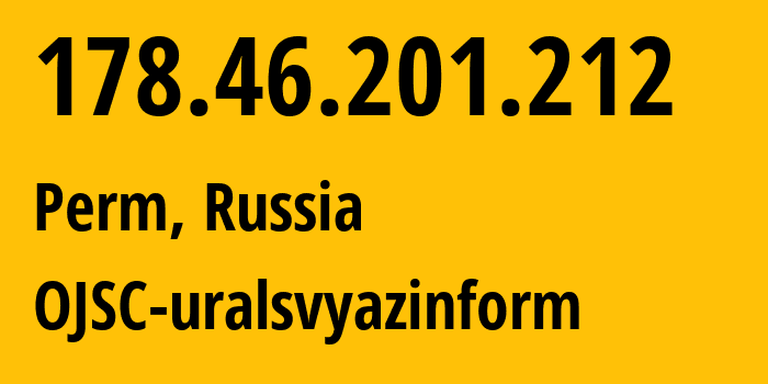 IP address 178.46.201.212 (Perm, Perm Krai, Russia) get location, coordinates on map, ISP provider AS12389 OJSC-uralsvyazinform // who is provider of ip address 178.46.201.212, whose IP address