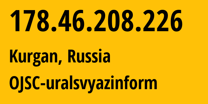 IP-адрес 178.46.208.226 (Курган, Курганская Область, Россия) определить местоположение, координаты на карте, ISP провайдер AS12389 OJSC-uralsvyazinform // кто провайдер айпи-адреса 178.46.208.226