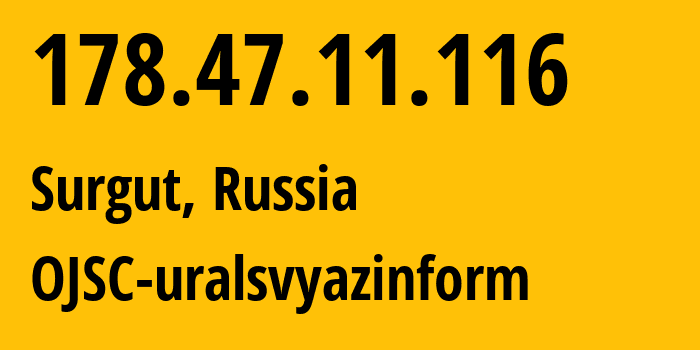 IP-адрес 178.47.11.116 (Сургут, Ханты-Мансийский АО, Россия) определить местоположение, координаты на карте, ISP провайдер AS12389 OJSC-uralsvyazinform // кто провайдер айпи-адреса 178.47.11.116