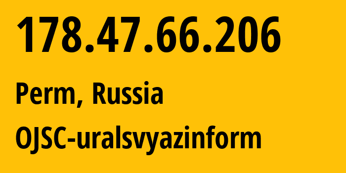 IP address 178.47.66.206 (Perm, Perm Krai, Russia) get location, coordinates on map, ISP provider AS12389 OJSC-uralsvyazinform // who is provider of ip address 178.47.66.206, whose IP address