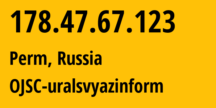 IP-адрес 178.47.67.123 (Пермь, Пермский край, Россия) определить местоположение, координаты на карте, ISP провайдер AS12389 OJSC-uralsvyazinform // кто провайдер айпи-адреса 178.47.67.123