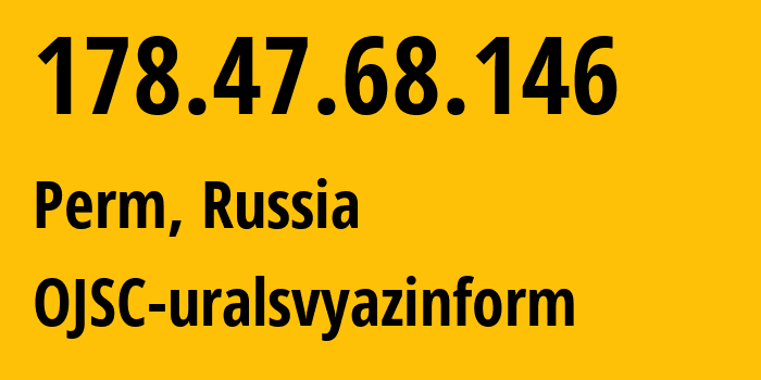 IP address 178.47.68.146 (Perm, Perm Krai, Russia) get location, coordinates on map, ISP provider AS12389 OJSC-uralsvyazinform // who is provider of ip address 178.47.68.146, whose IP address