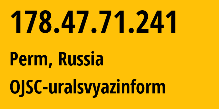 IP address 178.47.71.241 (Perm, Perm Krai, Russia) get location, coordinates on map, ISP provider AS12389 OJSC-uralsvyazinform // who is provider of ip address 178.47.71.241, whose IP address