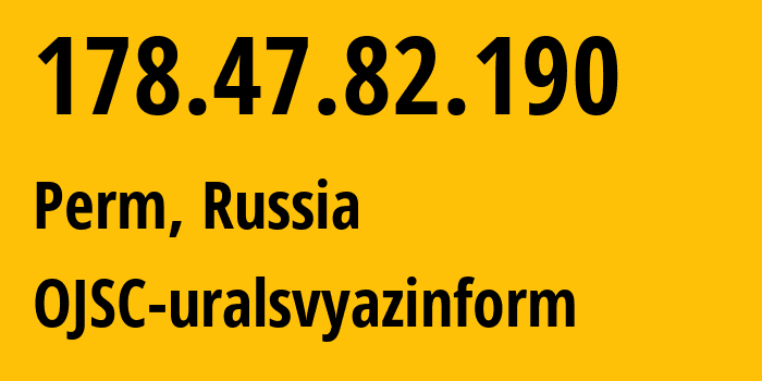 IP address 178.47.82.190 (Perm, Perm Krai, Russia) get location, coordinates on map, ISP provider AS12389 OJSC-uralsvyazinform // who is provider of ip address 178.47.82.190, whose IP address