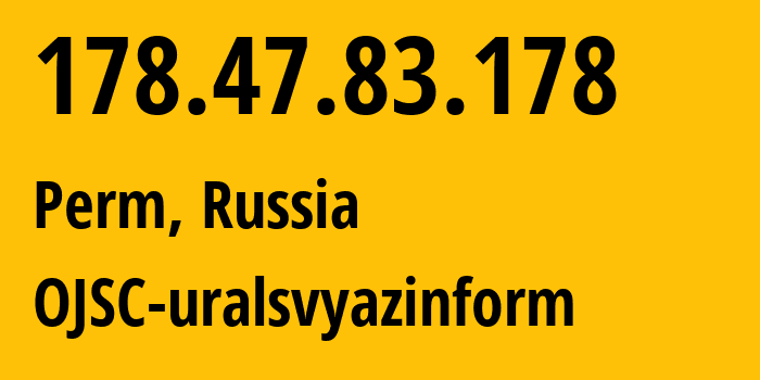 IP-адрес 178.47.83.178 (Пермь, Пермский край, Россия) определить местоположение, координаты на карте, ISP провайдер AS12389 OJSC-uralsvyazinform // кто провайдер айпи-адреса 178.47.83.178