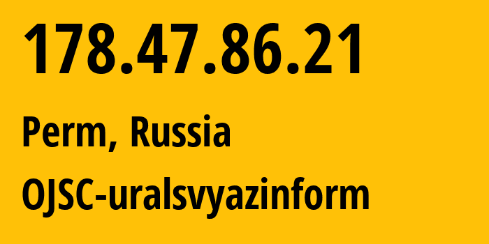 IP-адрес 178.47.86.21 (Пермь, Пермский край, Россия) определить местоположение, координаты на карте, ISP провайдер AS12389 OJSC-uralsvyazinform // кто провайдер айпи-адреса 178.47.86.21