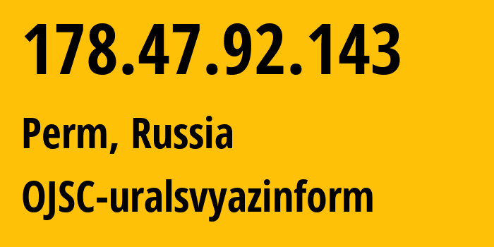 IP-адрес 178.47.92.143 (Пермь, Пермский край, Россия) определить местоположение, координаты на карте, ISP провайдер AS12389 OJSC-uralsvyazinform // кто провайдер айпи-адреса 178.47.92.143