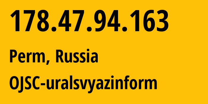 IP address 178.47.94.163 (Perm, Perm Krai, Russia) get location, coordinates on map, ISP provider AS12389 OJSC-uralsvyazinform // who is provider of ip address 178.47.94.163, whose IP address