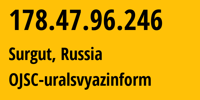 IP-адрес 178.47.96.246 (Сургут, Ханты-Мансийский АО, Россия) определить местоположение, координаты на карте, ISP провайдер AS12389 OJSC-uralsvyazinform // кто провайдер айпи-адреса 178.47.96.246