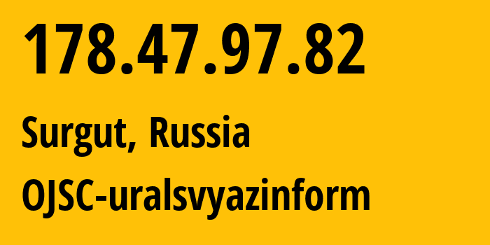 IP address 178.47.97.82 (Surgut, Khanty-Mansia, Russia) get location, coordinates on map, ISP provider AS12389 OJSC-uralsvyazinform // who is provider of ip address 178.47.97.82, whose IP address