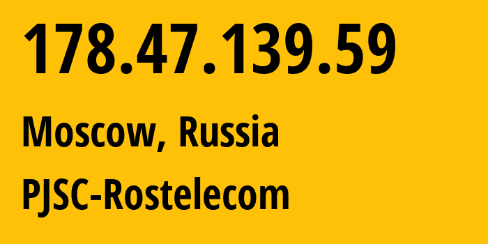 IP address 178.47.139.59 (Moscow, Moscow, Russia) get location, coordinates on map, ISP provider AS12389 PJSC-Rostelecom // who is provider of ip address 178.47.139.59, whose IP address