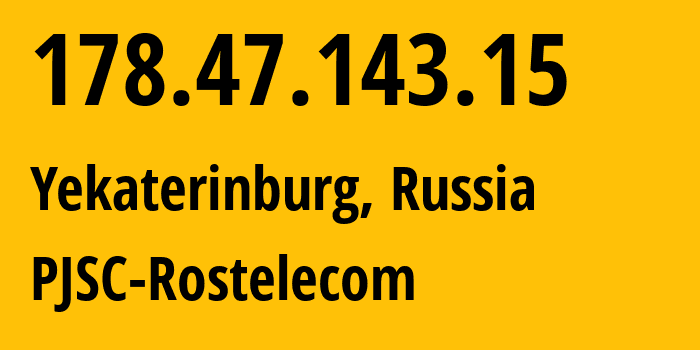 IP address 178.47.143.15 (Yekaterinburg, Sverdlovsk Oblast, Russia) get location, coordinates on map, ISP provider AS12389 PJSC-Rostelecom // who is provider of ip address 178.47.143.15, whose IP address