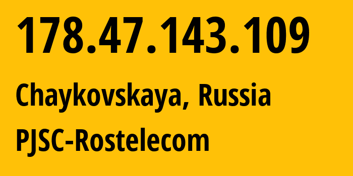 IP address 178.47.143.109 (Chaykovskaya, Perm Krai, Russia) get location, coordinates on map, ISP provider AS12389 PJSC-Rostelecom // who is provider of ip address 178.47.143.109, whose IP address