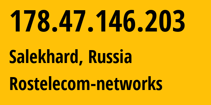 IP address 178.47.146.203 (Salekhard, Yamalo-Nenets, Russia) get location, coordinates on map, ISP provider AS12389 Rostelecom-networks // who is provider of ip address 178.47.146.203, whose IP address