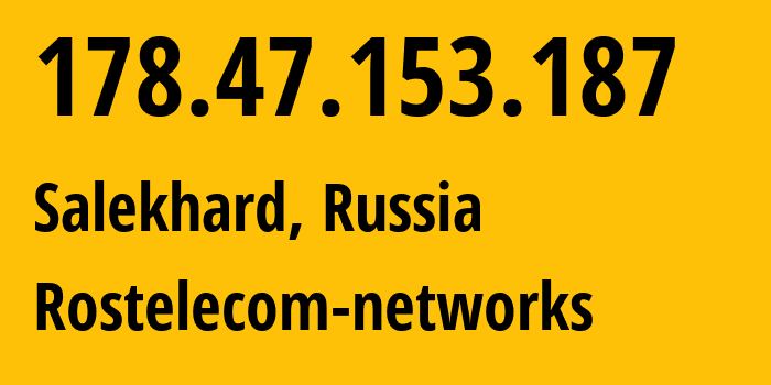 IP address 178.47.153.187 (Salekhard, Yamalo-Nenets, Russia) get location, coordinates on map, ISP provider AS12389 Rostelecom-networks // who is provider of ip address 178.47.153.187, whose IP address