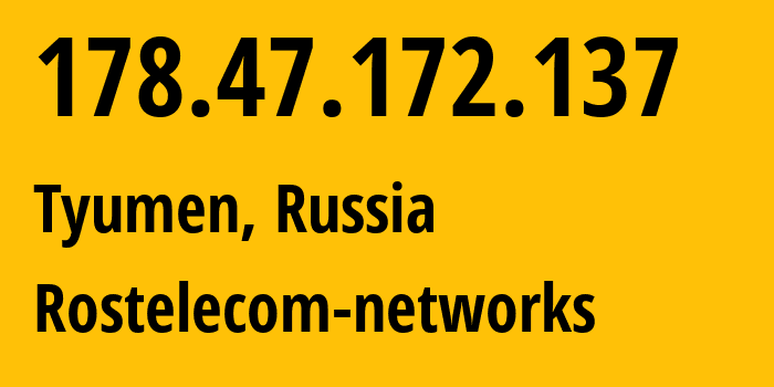 IP address 178.47.172.137 (Tyumen, Tyumen Oblast, Russia) get location, coordinates on map, ISP provider AS12389 Rostelecom-networks // who is provider of ip address 178.47.172.137, whose IP address