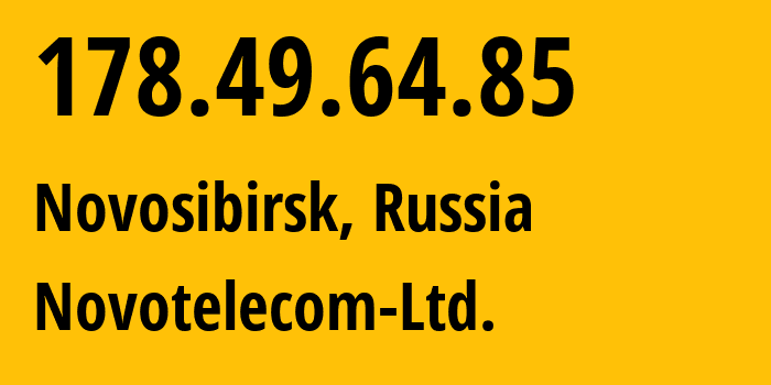 IP address 178.49.64.85 (Novosibirsk, Novosibirsk Oblast, Russia) get location, coordinates on map, ISP provider AS31200 Novotelecom-Ltd. // who is provider of ip address 178.49.64.85, whose IP address