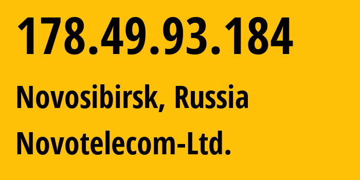 IP address 178.49.93.184 (Novosibirsk, Novosibirsk Oblast, Russia) get location, coordinates on map, ISP provider AS31200 Novotelecom-Ltd. // who is provider of ip address 178.49.93.184, whose IP address